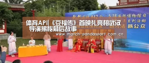 体育API|《豆福传》首映礼亮相武汉 导演揭秘幕后故事(图4) 体育API
